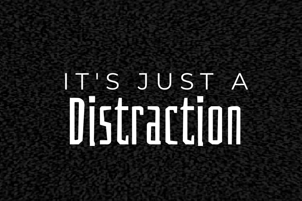 It’s just a Distraction