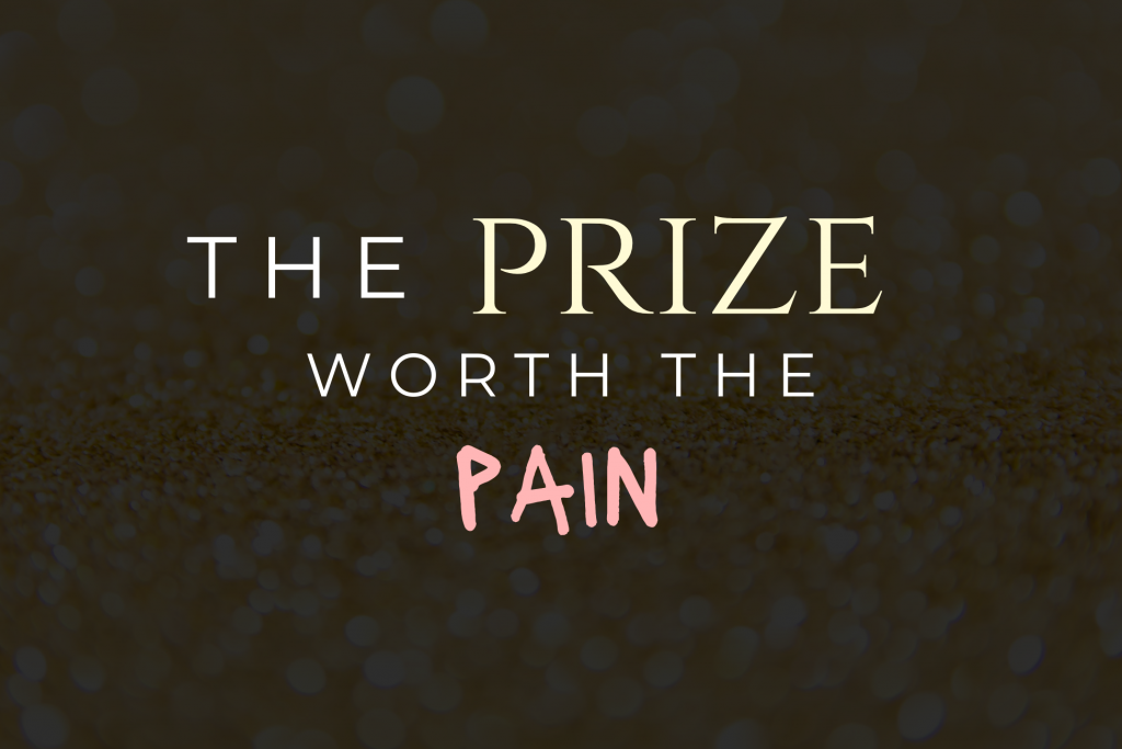 The Prize Worth the Pain