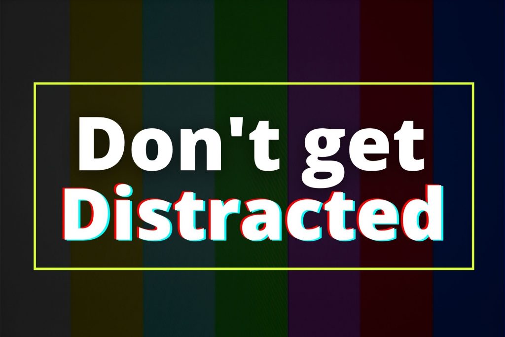Don’t Get Distracted